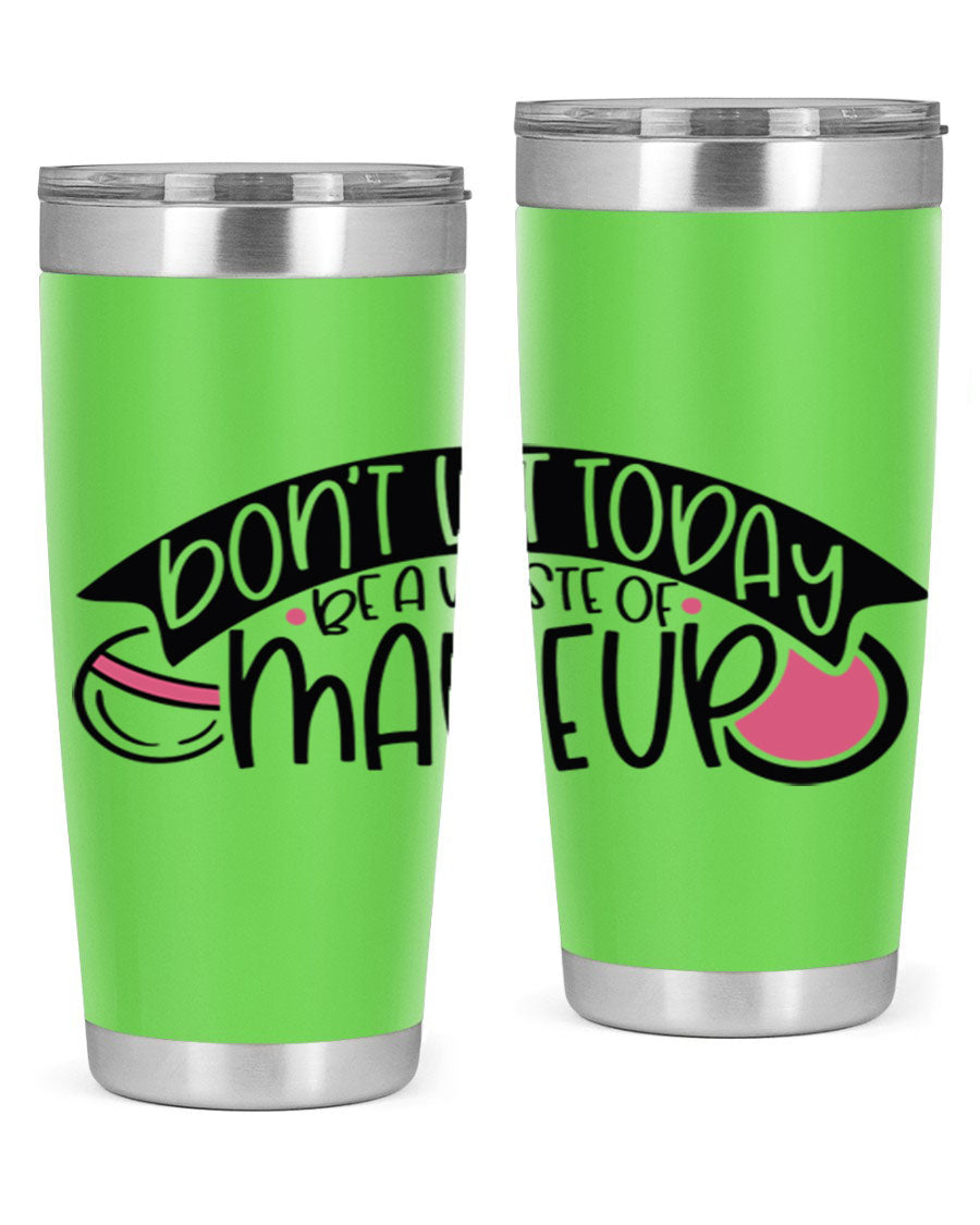 Dont Let Today Be A Waste Of Makeup tumbler in stainless steel with a motivational quote, available in 20oz and 30oz sizes.