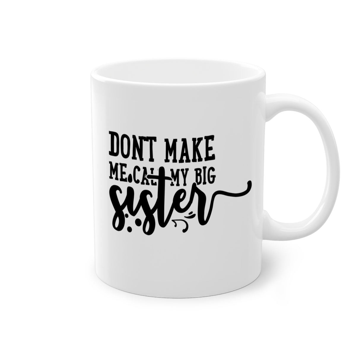 A two-tone ceramic coffee mug with the phrase 'Don't Make Me Call My Big Sister' printed on it, featuring a colored handle and glossy finish.