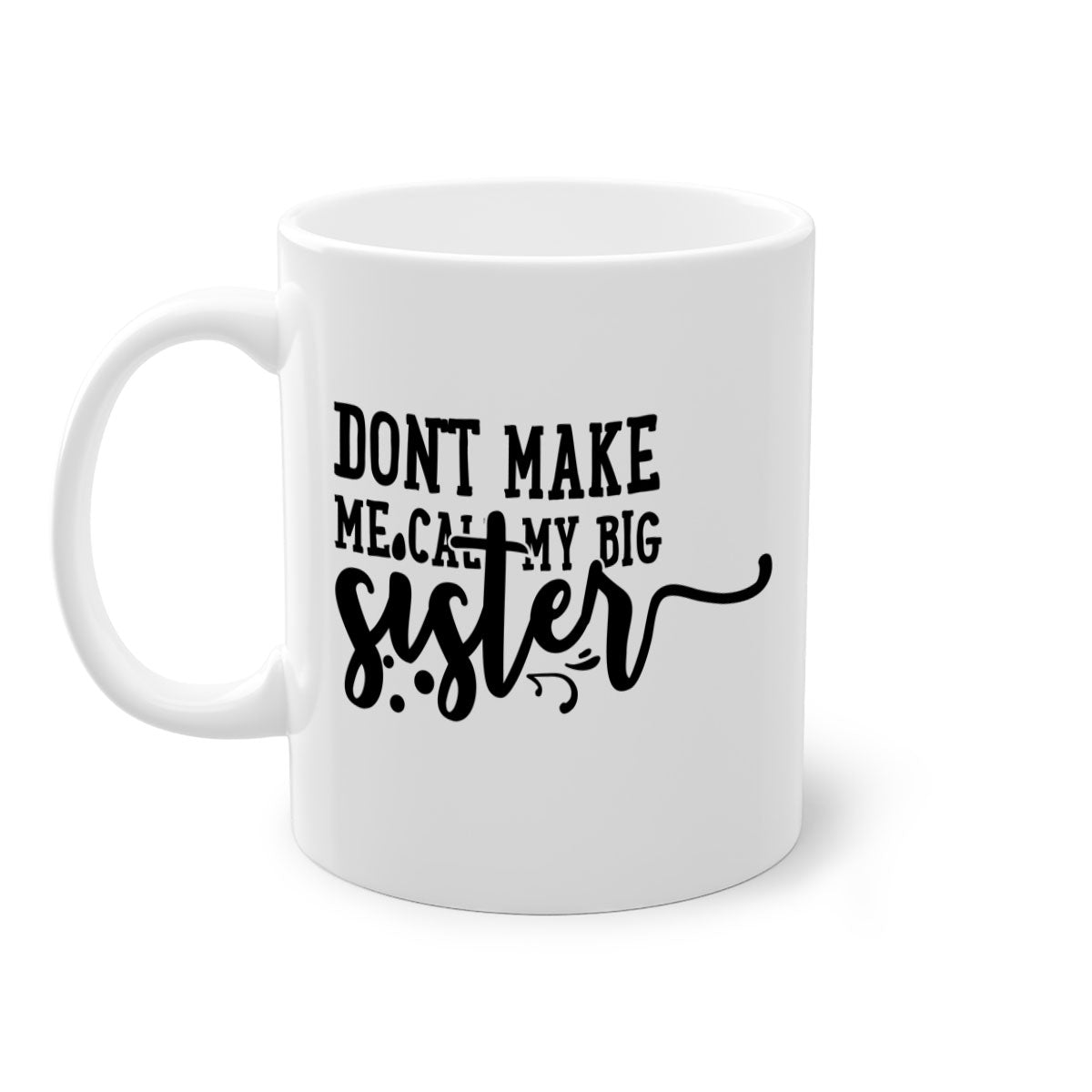 A two-tone ceramic coffee mug with the phrase 'Don't Make Me Call My Big Sister' printed on it, featuring a colored handle and glossy finish.