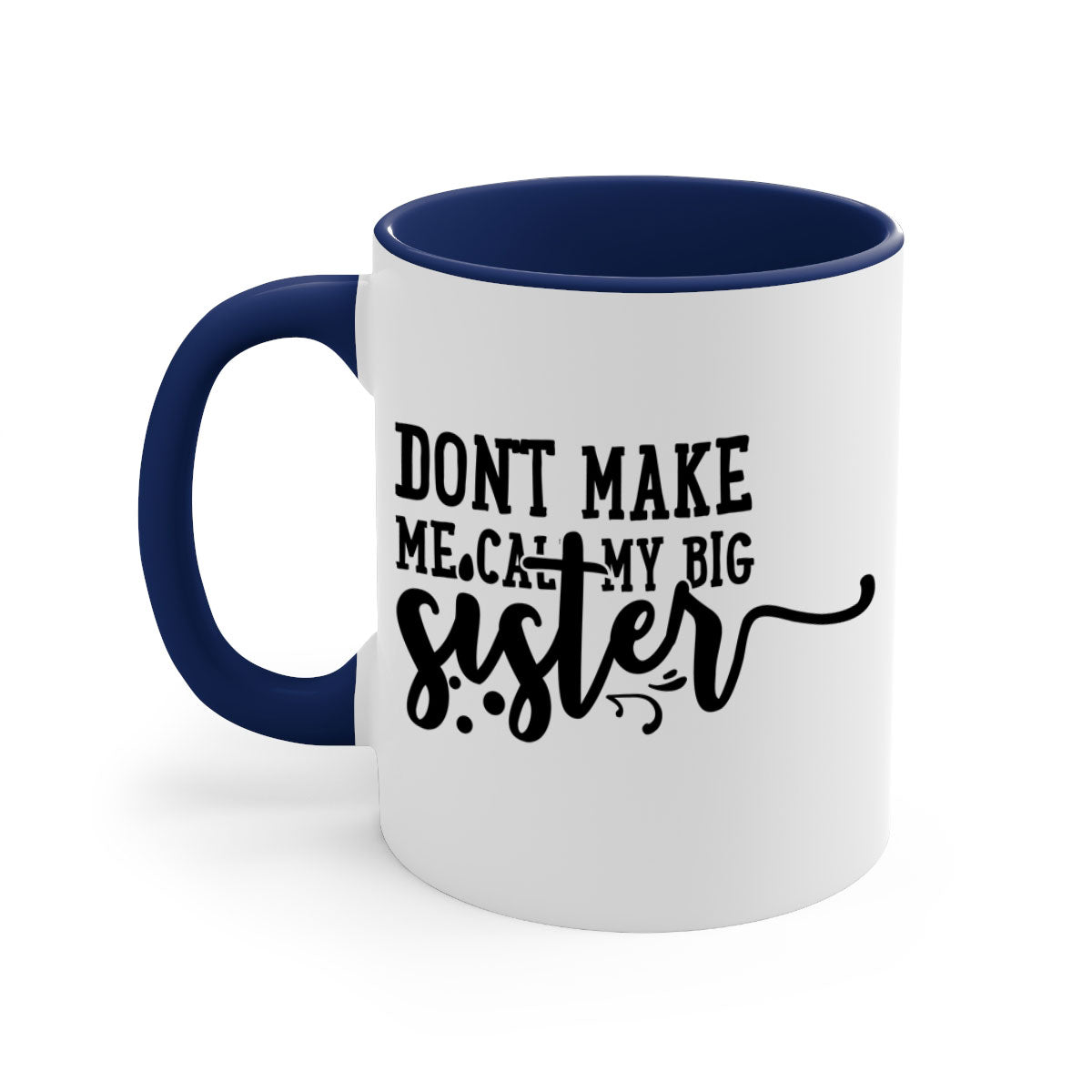 A two-tone ceramic coffee mug with the phrase 'Don't Make Me Call My Big Sister' printed on it, featuring a colored handle and glossy finish.