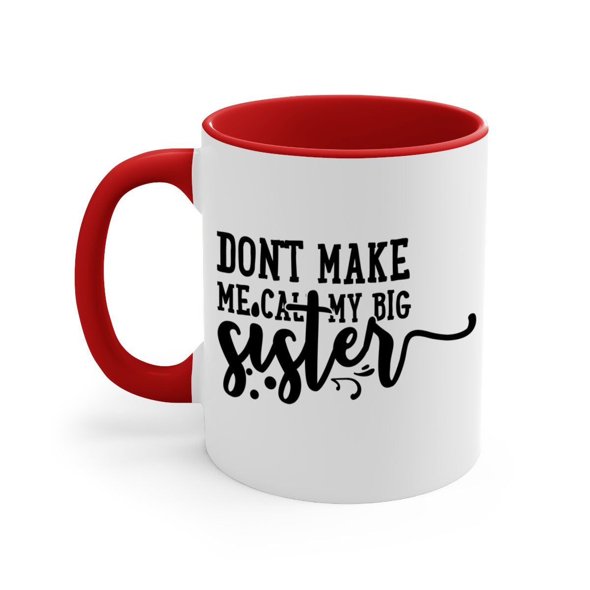 A two-tone ceramic coffee mug with the phrase 'Don't Make Me Call My Big Sister' printed on it, featuring a colored handle and glossy finish.