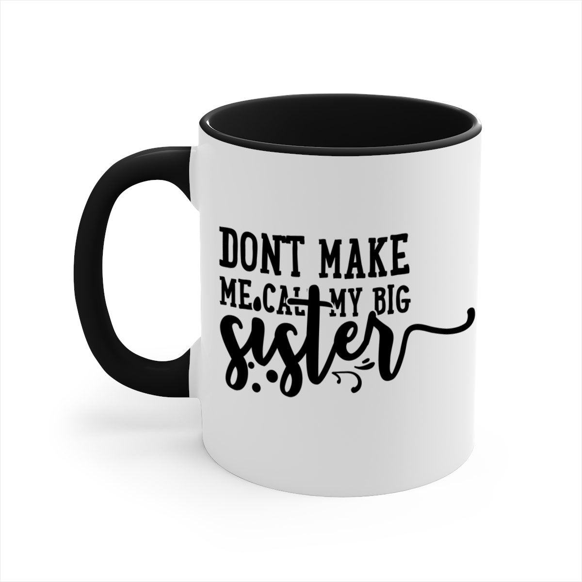 A two-tone ceramic coffee mug with the phrase 'Don't Make Me Call My Big Sister' printed on it, featuring a colored handle and glossy finish.