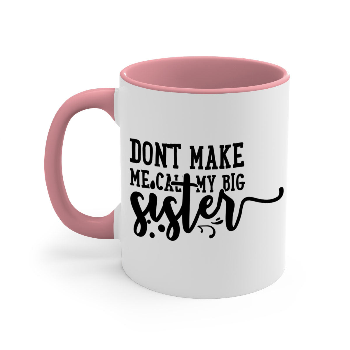 A two-tone ceramic coffee mug with the phrase 'Don't Make Me Call My Big Sister' printed on it, featuring a colored handle and glossy finish.