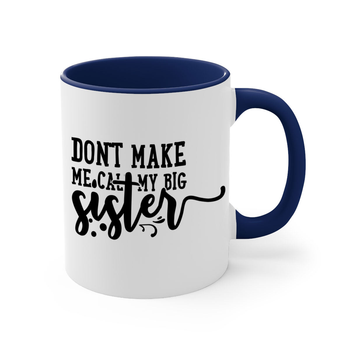 A two-tone ceramic coffee mug with the phrase 'Don't Make Me Call My Big Sister' printed on it, featuring a colored handle and glossy finish.