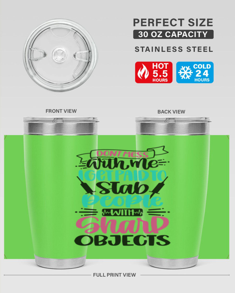 A stylish 20oz stainless steel tumbler with a humorous design that reads 'Dont Mess With Me I Get Paid To Stab People With Sharp Objects'.
