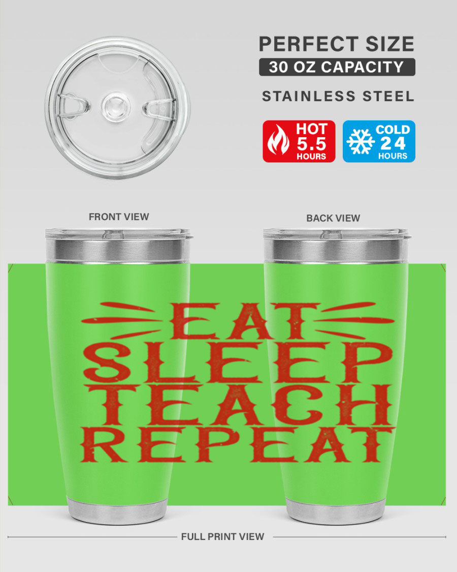 Eat Sleep Teach Repeat Style 106# tumbler, 20oz stainless steel with double wall vacuum insulation, featuring a drink-thru lid.