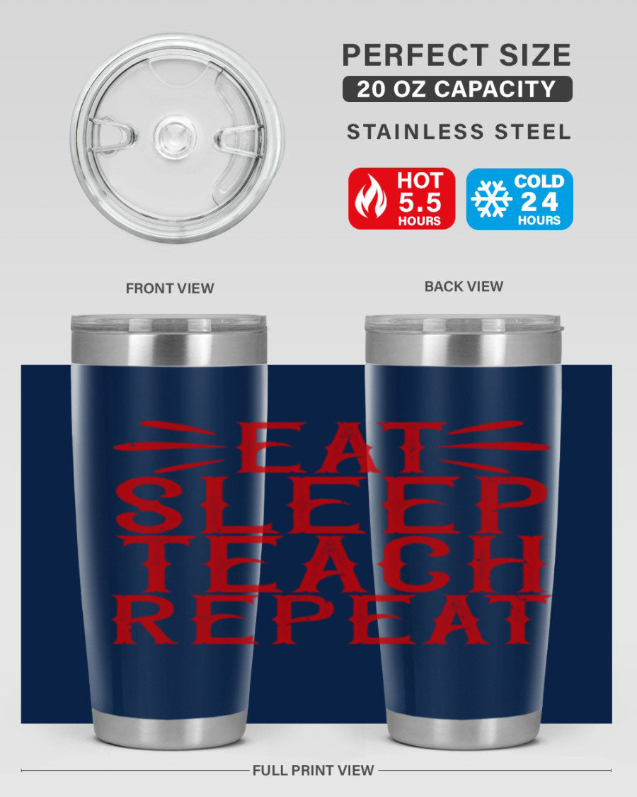 Eat Sleep Teach Repeat Style 106# tumbler, 20oz stainless steel with double wall vacuum insulation, featuring a drink-thru lid.