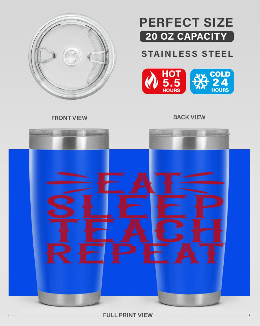 Eat Sleep Teach Repeat Style 106# tumbler, 20oz stainless steel with double wall vacuum insulation, featuring a drink-thru lid.