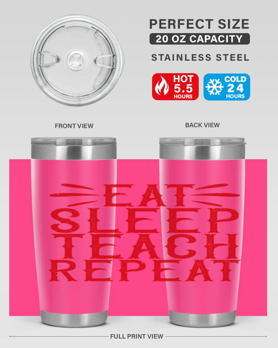 Eat Sleep Teach Repeat Style 106# tumbler, 20oz stainless steel with double wall vacuum insulation, featuring a drink-thru lid.