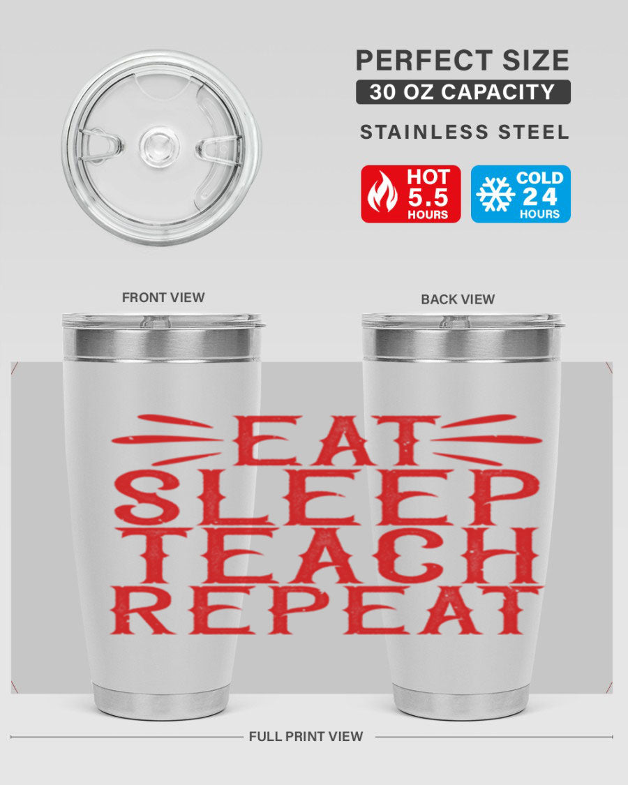 Eat Sleep Teach Repeat Style 106# tumbler, 20oz stainless steel with double wall vacuum insulation, featuring a drink-thru lid.