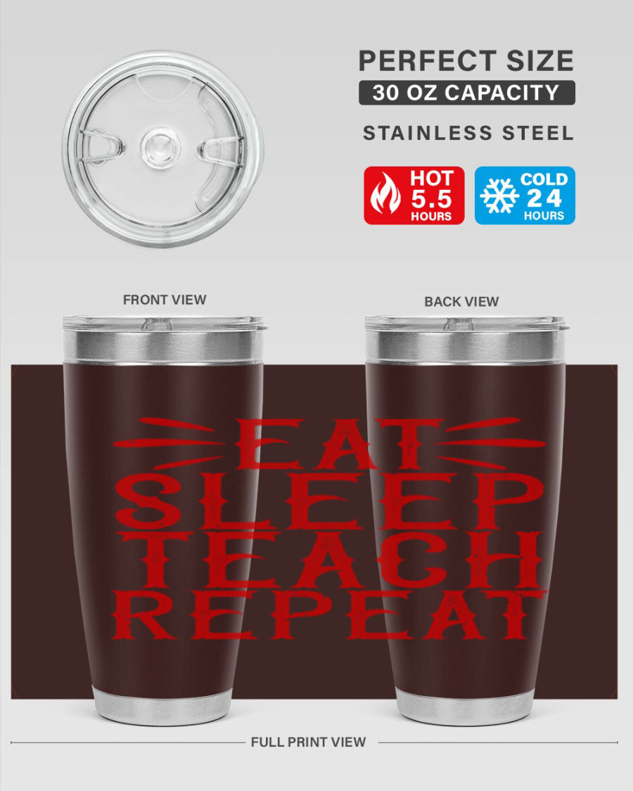 Eat Sleep Teach Repeat Style 106# tumbler, 20oz stainless steel with double wall vacuum insulation, featuring a drink-thru lid.