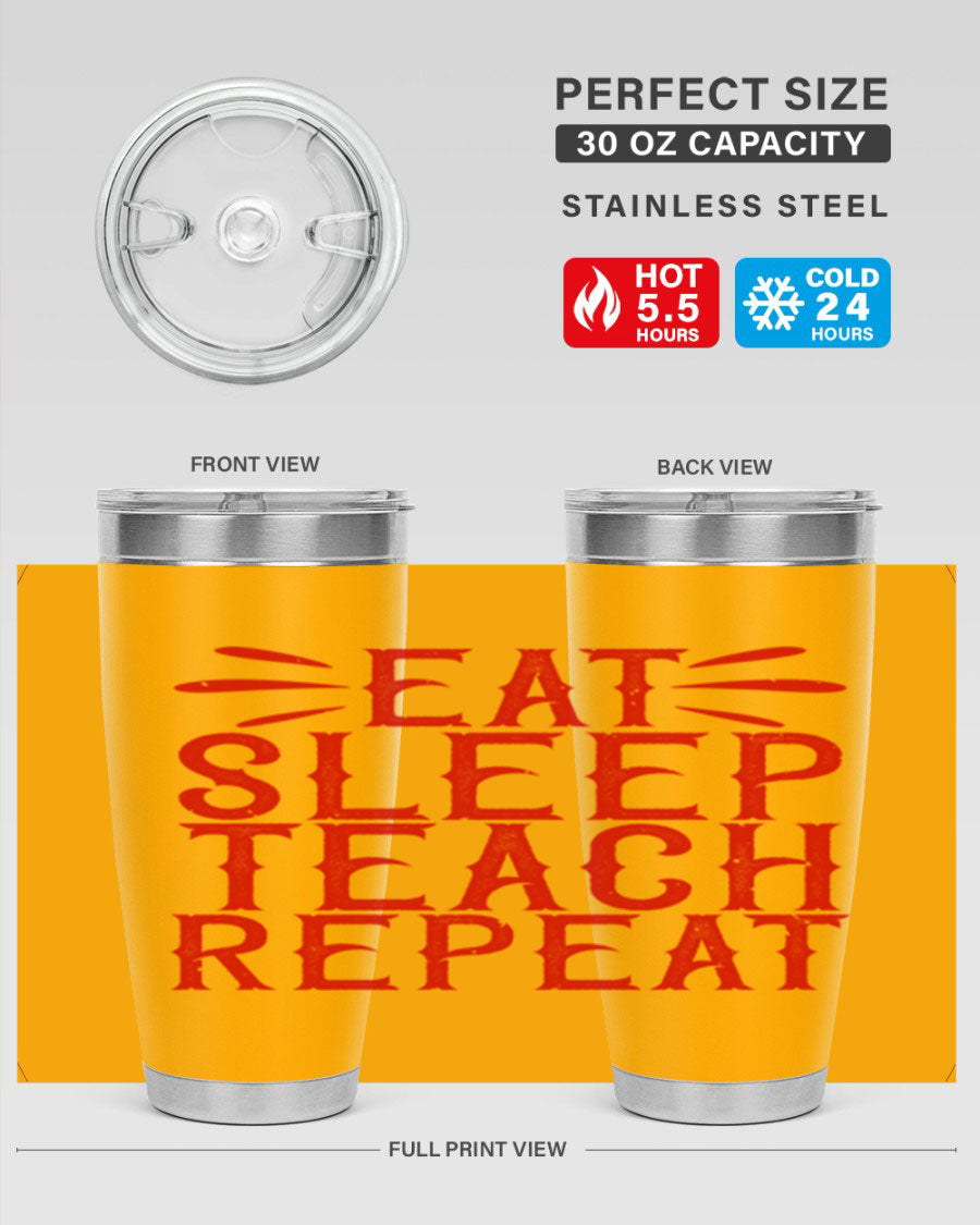 Eat Sleep Teach Repeat Style 106# tumbler, 20oz stainless steel with double wall vacuum insulation, featuring a drink-thru lid.