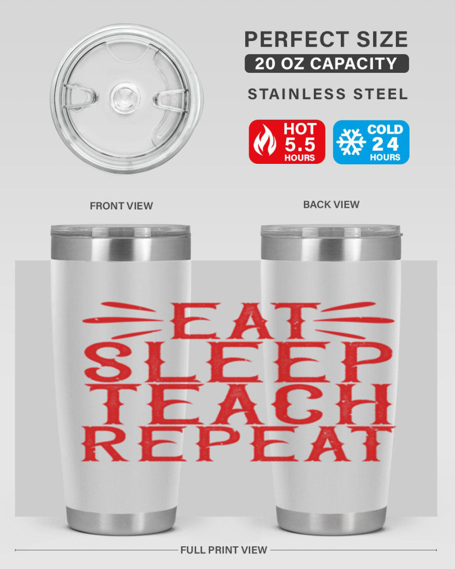 Eat Sleep Teach Repeat Style 106# tumbler, 20oz stainless steel with double wall vacuum insulation, featuring a drink-thru lid.