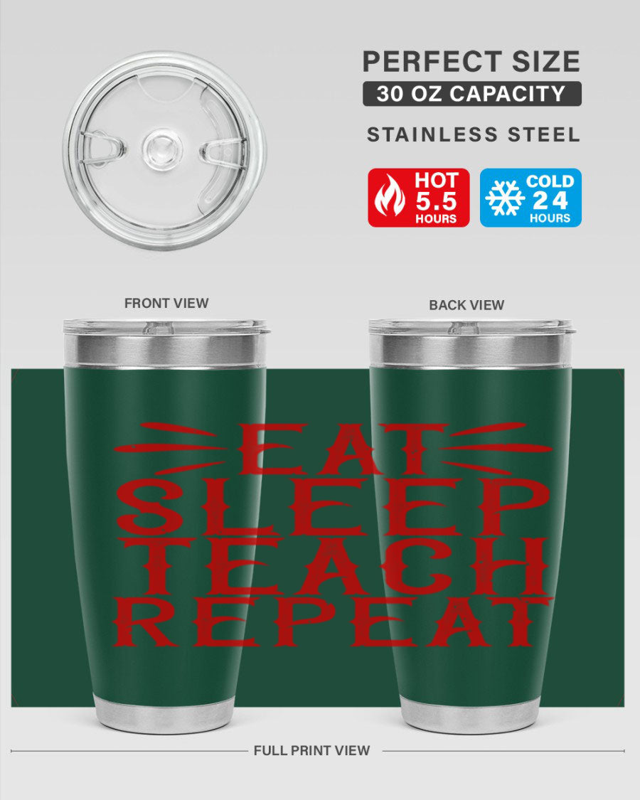 Eat Sleep Teach Repeat Style 106# tumbler, 20oz stainless steel with double wall vacuum insulation, featuring a drink-thru lid.