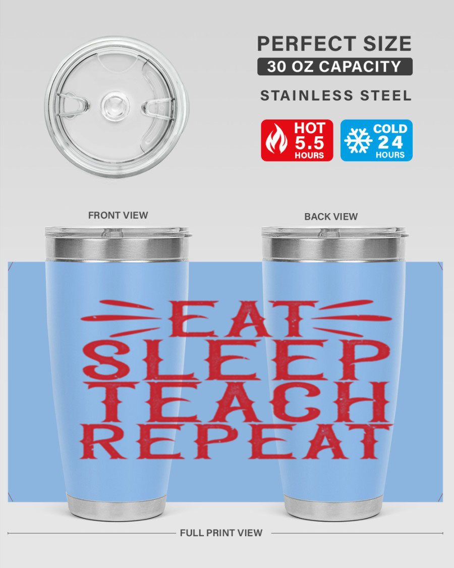 Eat Sleep Teach Repeat Style 106# tumbler, 20oz stainless steel with double wall vacuum insulation, featuring a drink-thru lid.