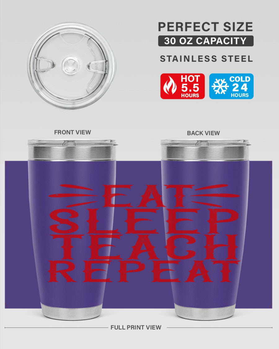 Eat Sleep Teach Repeat Style 106# tumbler, 20oz stainless steel with double wall vacuum insulation, featuring a drink-thru lid.