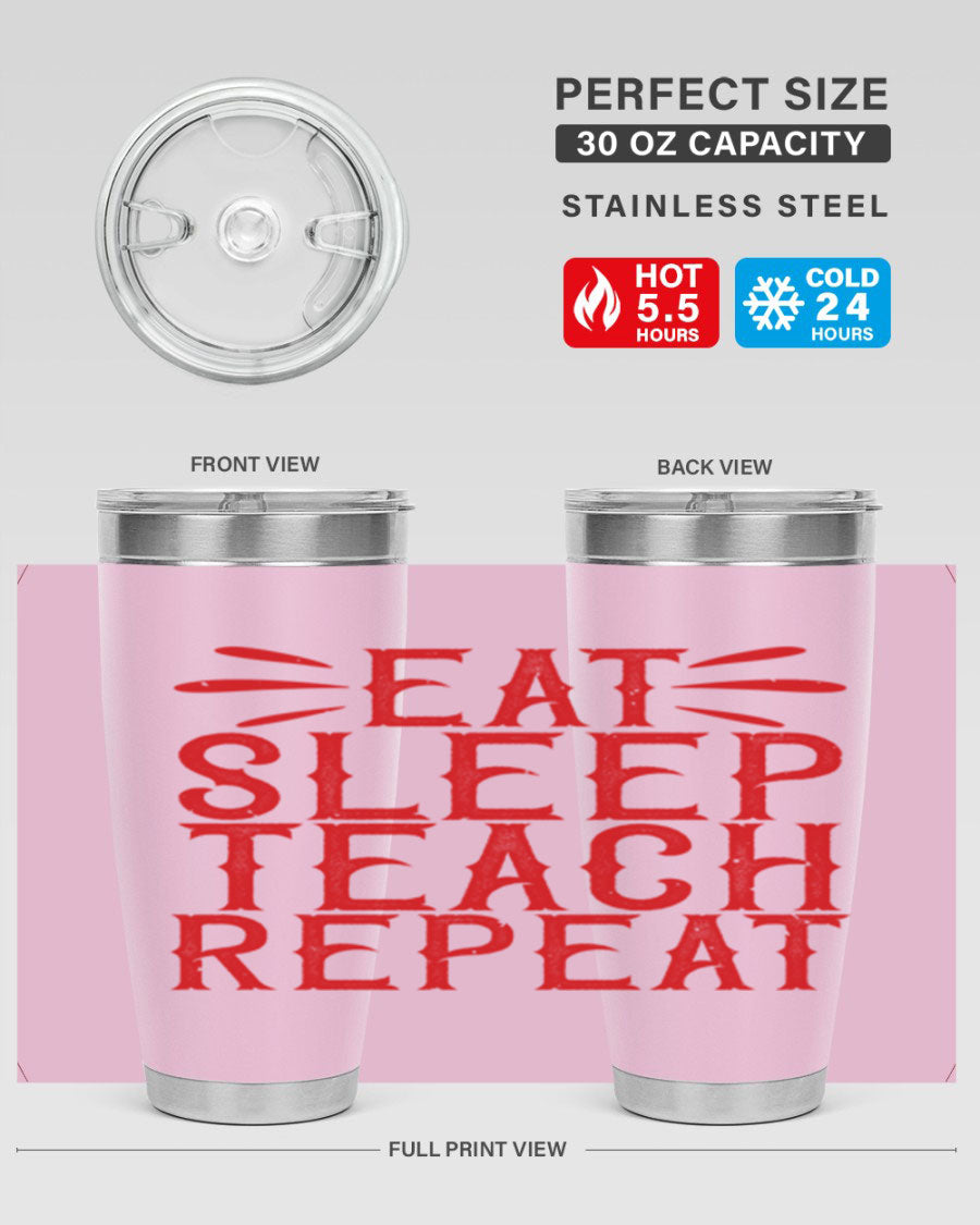 Eat Sleep Teach Repeat Style 106# tumbler, 20oz stainless steel with double wall vacuum insulation, featuring a drink-thru lid.