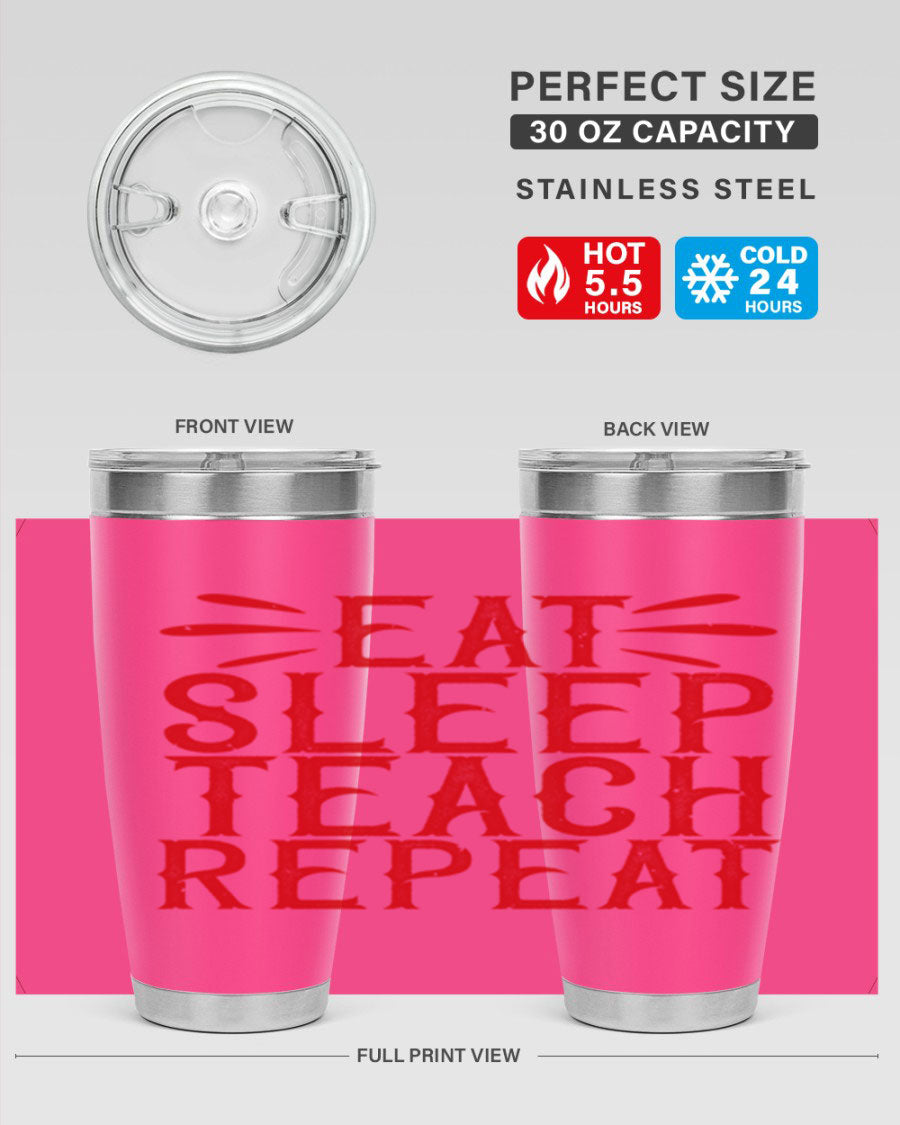 Eat Sleep Teach Repeat Style 106# tumbler, 20oz stainless steel with double wall vacuum insulation, featuring a drink-thru lid.