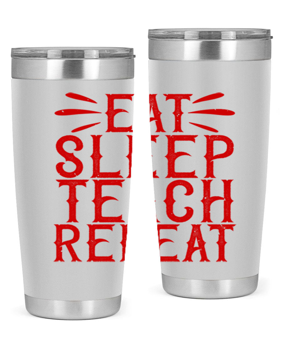 Eat Sleep Teach Repeat Style 106# tumbler, 20oz stainless steel with double wall vacuum insulation, featuring a drink-thru lid.