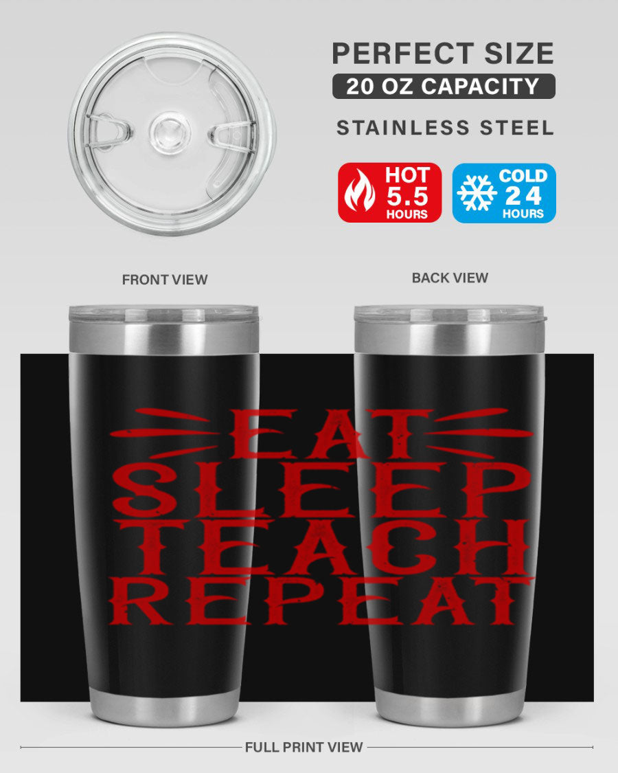 Eat Sleep Teach Repeat Style 106# tumbler, 20oz stainless steel with double wall vacuum insulation, featuring a drink-thru lid.