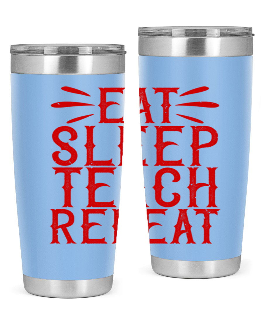 Eat Sleep Teach Repeat Style 106# tumbler, 20oz stainless steel with double wall vacuum insulation, featuring a drink-thru lid.