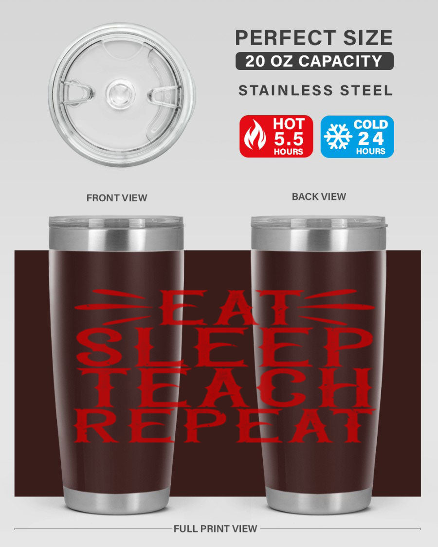 Eat Sleep Teach Repeat Style 106# tumbler, 20oz stainless steel with double wall vacuum insulation, featuring a drink-thru lid.