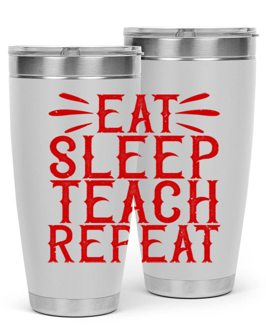 Eat Sleep Teach Repeat Style 106# tumbler, 20oz stainless steel with double wall vacuum insulation, featuring a drink-thru lid.
