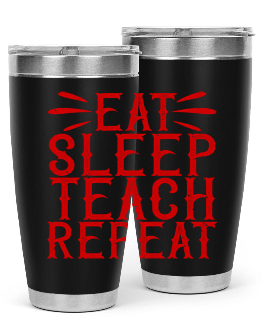 Eat Sleep Teach Repeat Style 106# tumbler, 20oz stainless steel with double wall vacuum insulation, featuring a drink-thru lid.