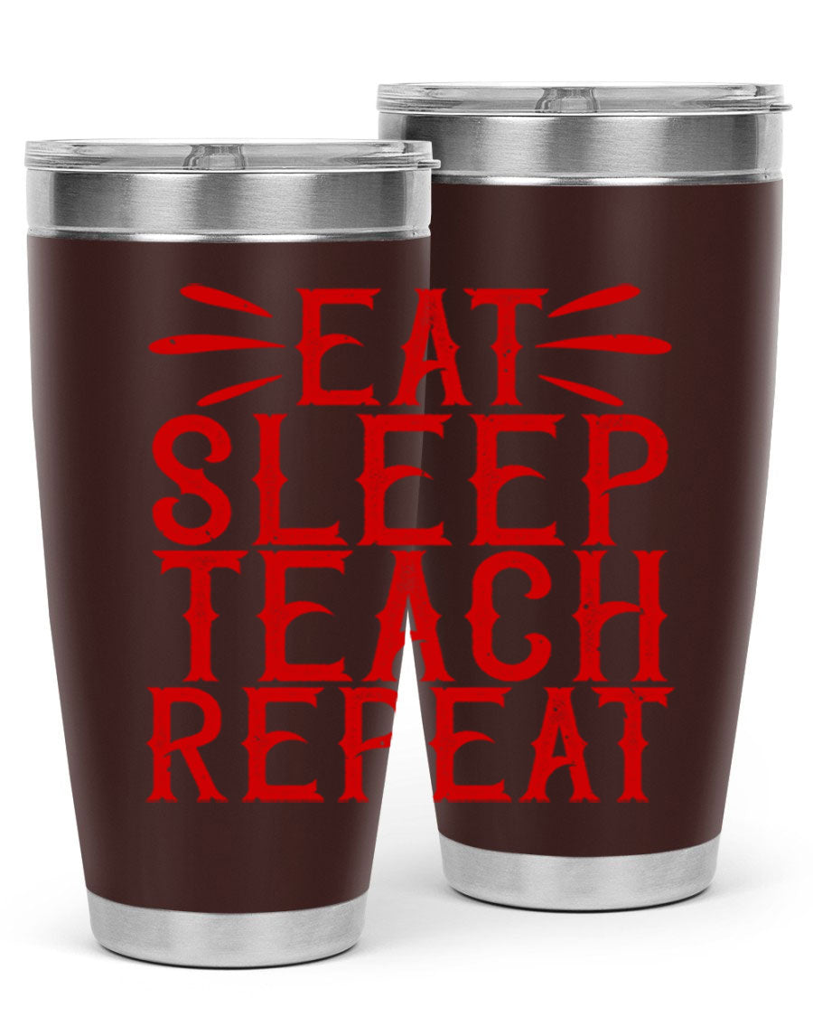Eat Sleep Teach Repeat Style 106# tumbler, 20oz stainless steel with double wall vacuum insulation, featuring a drink-thru lid.