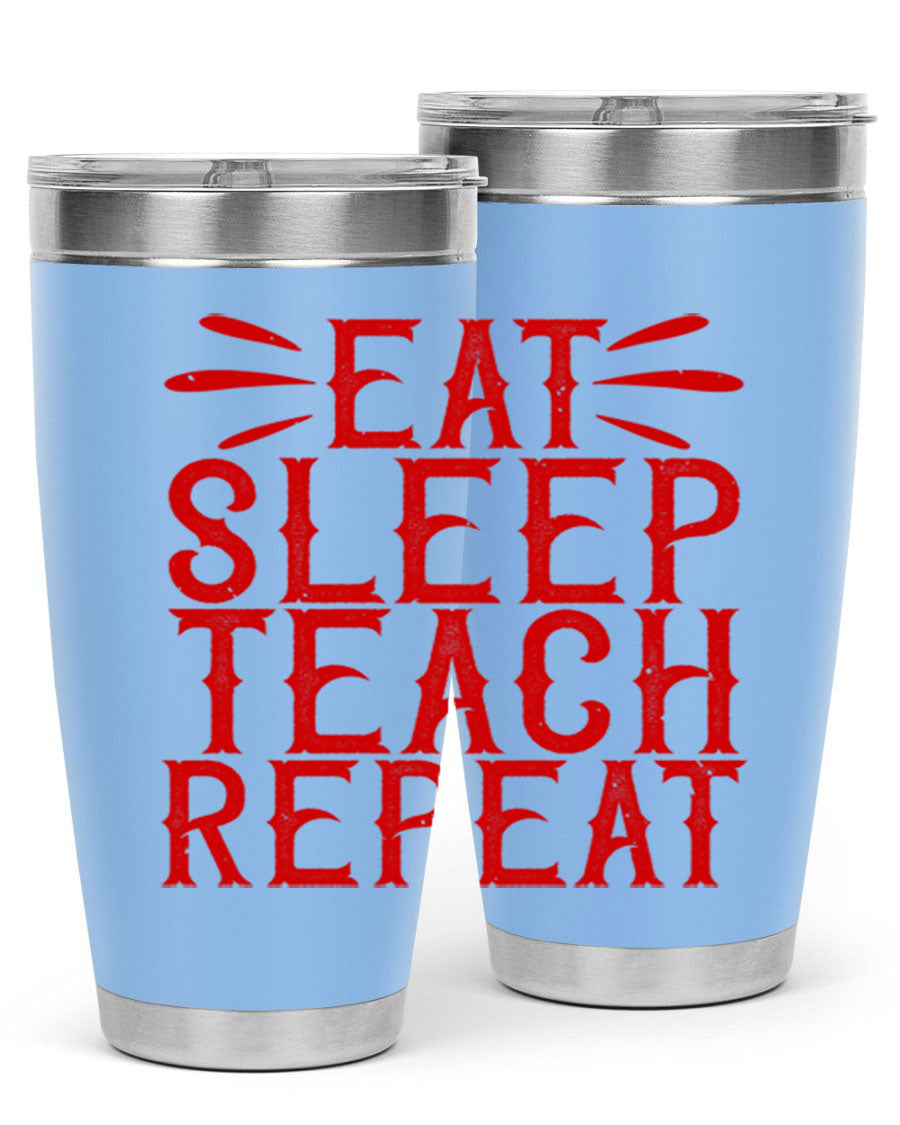 Eat Sleep Teach Repeat Style 106# tumbler, 20oz stainless steel with double wall vacuum insulation, featuring a drink-thru lid.