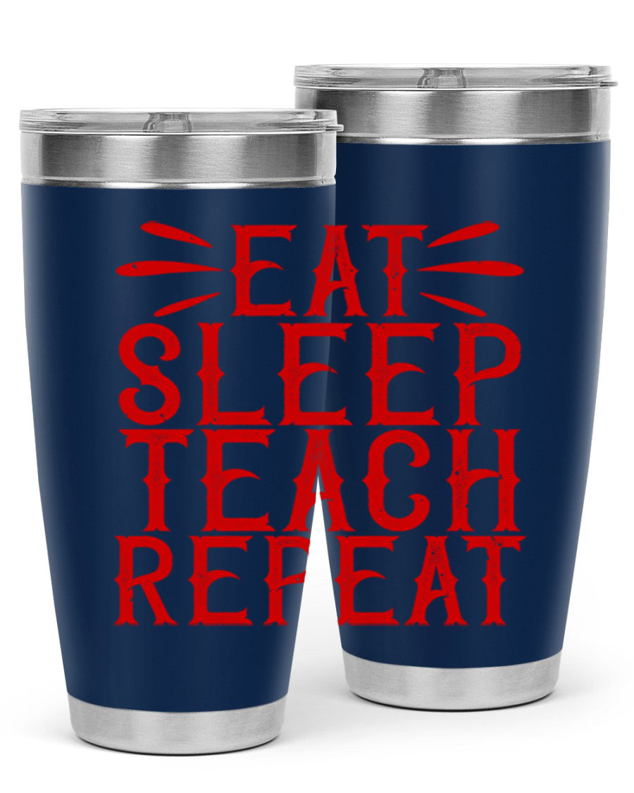 Eat Sleep Teach Repeat Style 106# tumbler, 20oz stainless steel with double wall vacuum insulation, featuring a drink-thru lid.