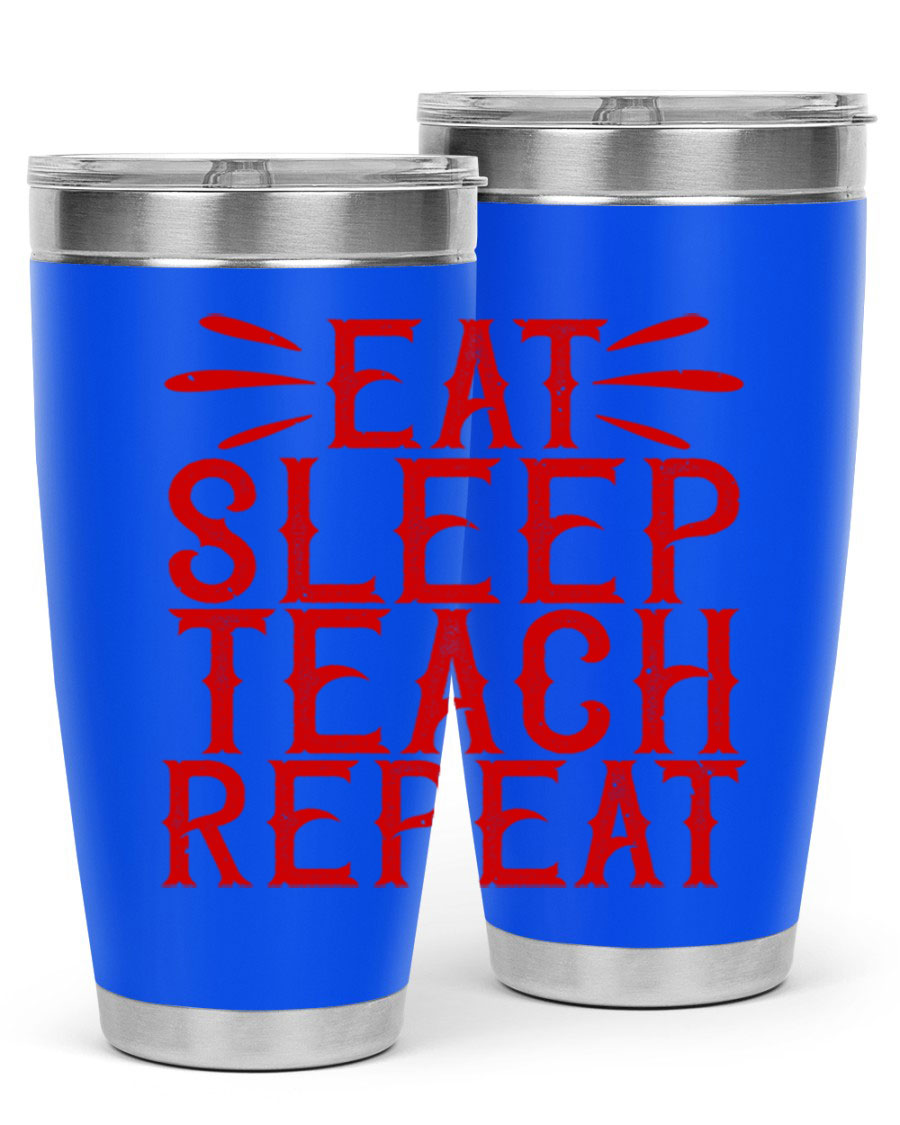 Eat Sleep Teach Repeat Style 106# tumbler, 20oz stainless steel with double wall vacuum insulation, featuring a drink-thru lid.