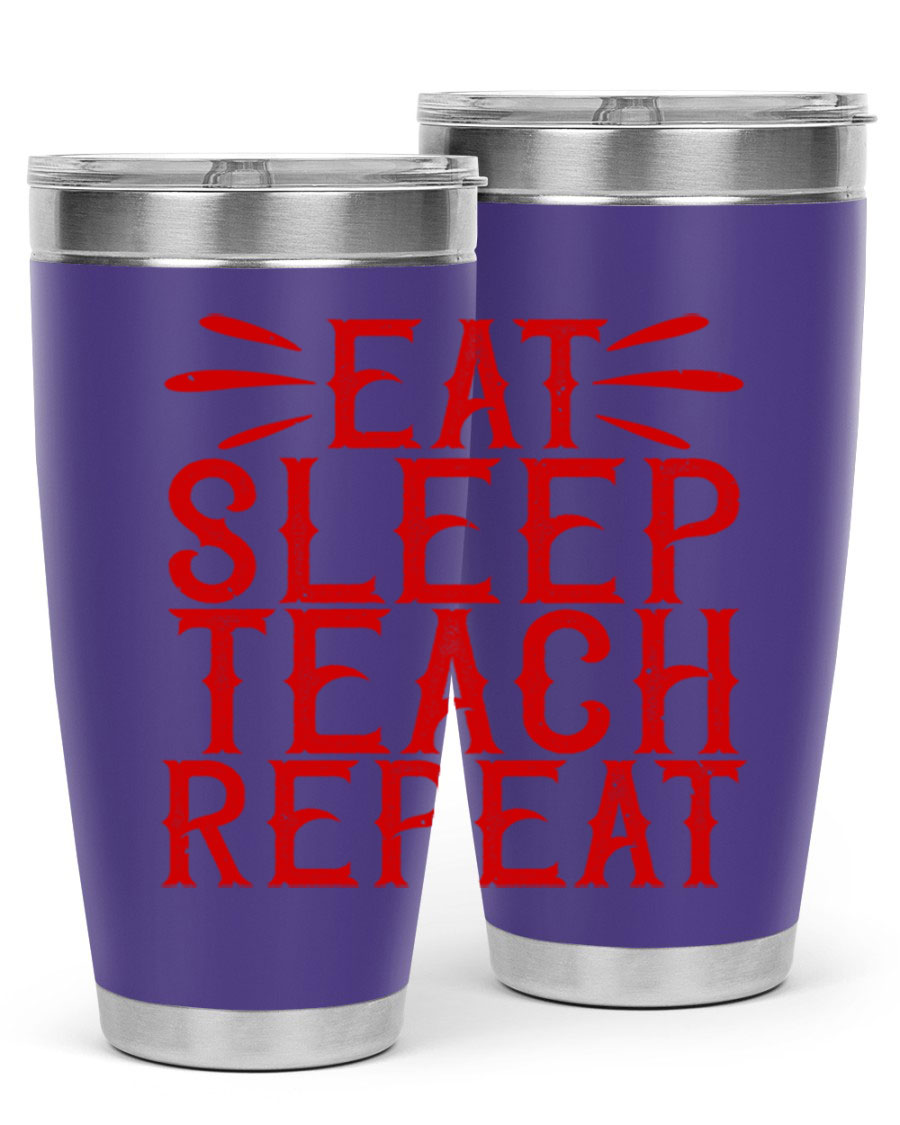 Eat Sleep Teach Repeat Style 106# tumbler, 20oz stainless steel with double wall vacuum insulation, featuring a drink-thru lid.