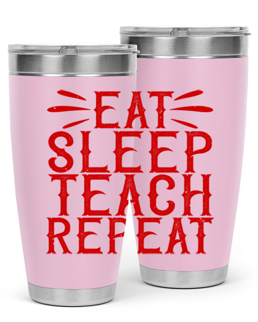 Eat Sleep Teach Repeat Style 106# tumbler, 20oz stainless steel with double wall vacuum insulation, featuring a drink-thru lid.