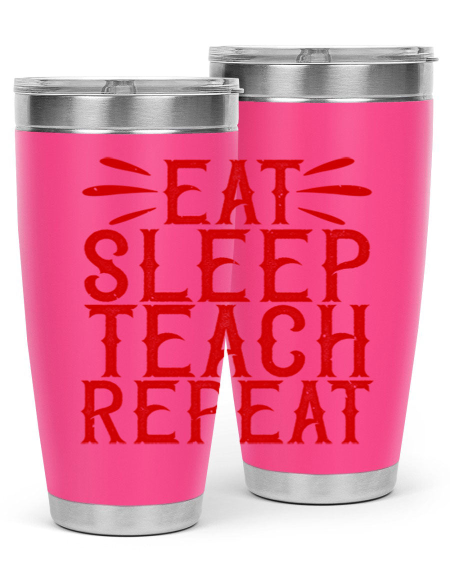 Eat Sleep Teach Repeat Style 106# tumbler, 20oz stainless steel with double wall vacuum insulation, featuring a drink-thru lid.