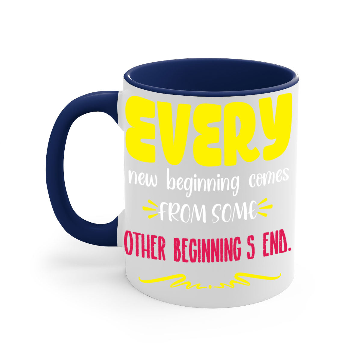 Every New Beginning Comes From Some Other Beginning's End Style 198# Mug with colorful handle and glossy finish.
