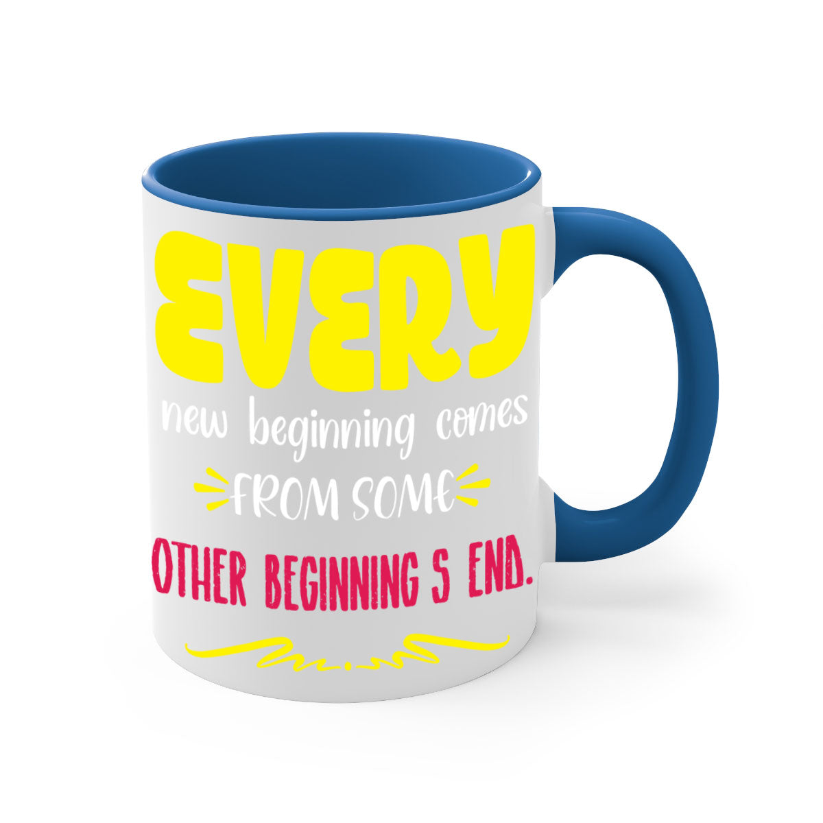 Every New Beginning Comes From Some Other Beginning's End Style 198# Mug with colorful handle and glossy finish.