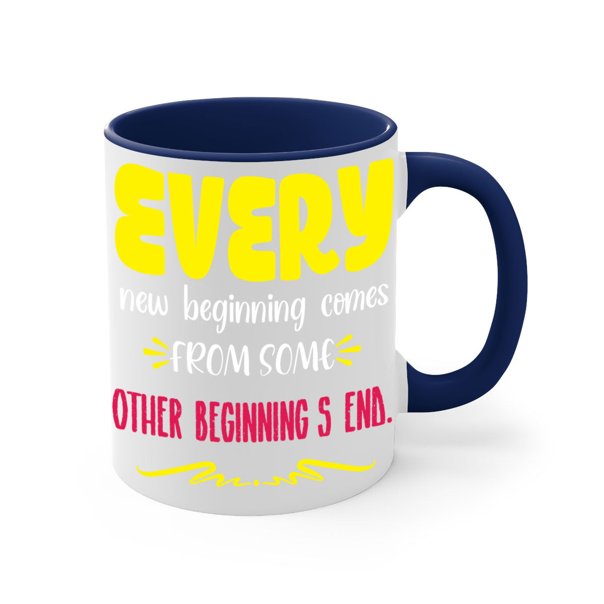 Every New Beginning Comes From Some Other Beginning's End Style 198# Mug with colorful handle and glossy finish.
