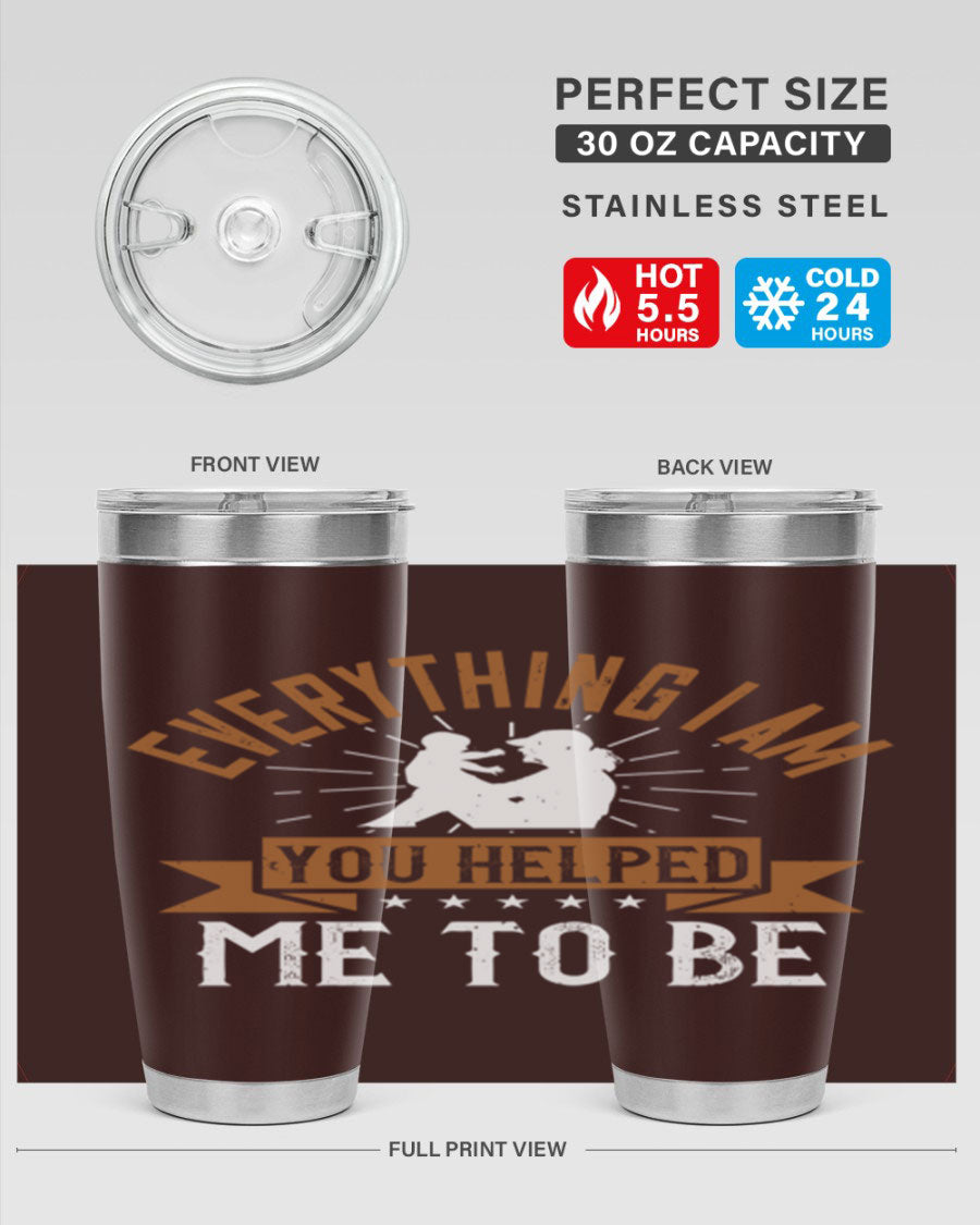 Everything I Am You Helped Me to Be tumbler, 20oz and 30oz options, double wall vacuum stainless steel with copper lining, perfect for hot and cold beverages.