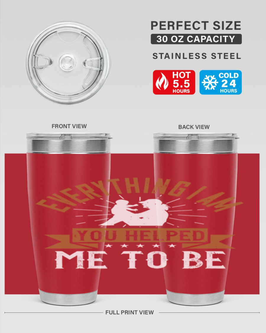 Everything I Am You Helped Me to Be tumbler, 20oz and 30oz options, double wall vacuum stainless steel with copper lining, perfect for hot and cold beverages.