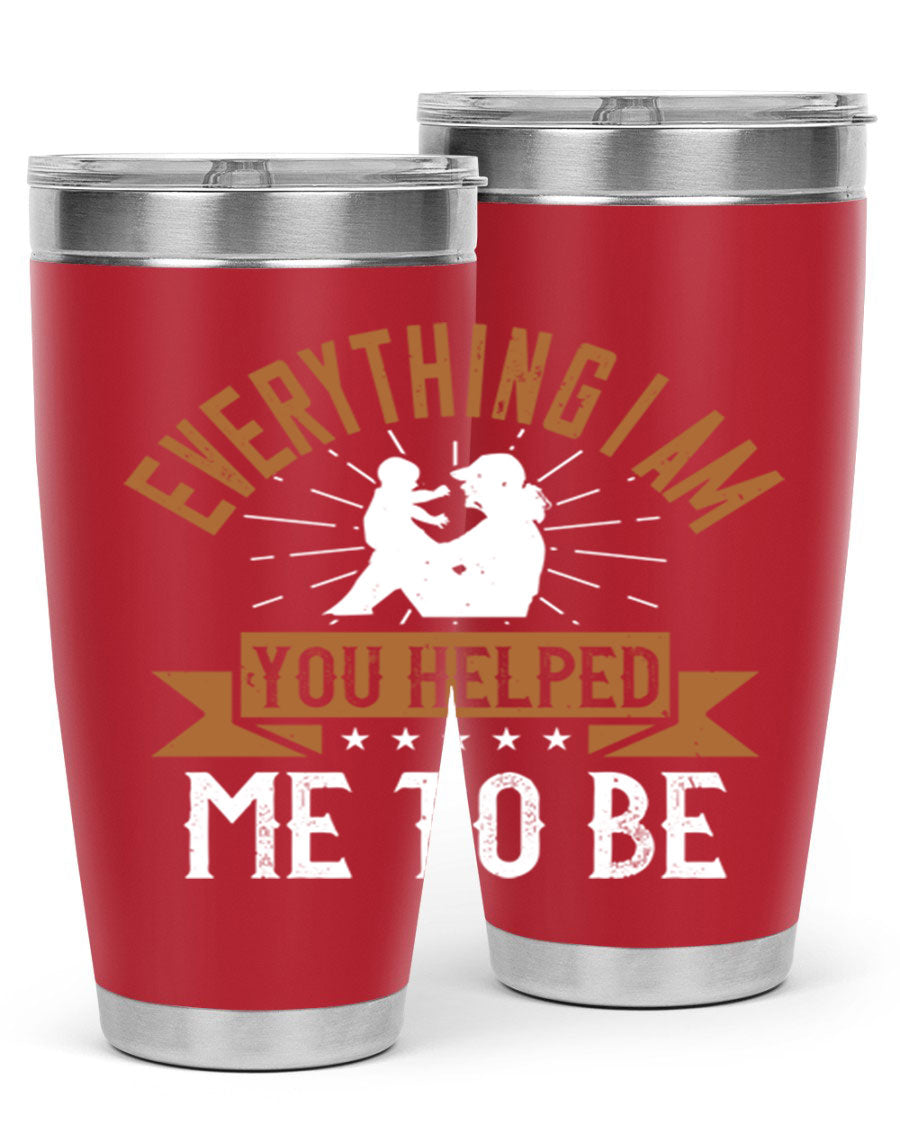 Everything I Am You Helped Me to Be tumbler, 20oz and 30oz options, double wall vacuum stainless steel with copper lining, perfect for hot and cold beverages.