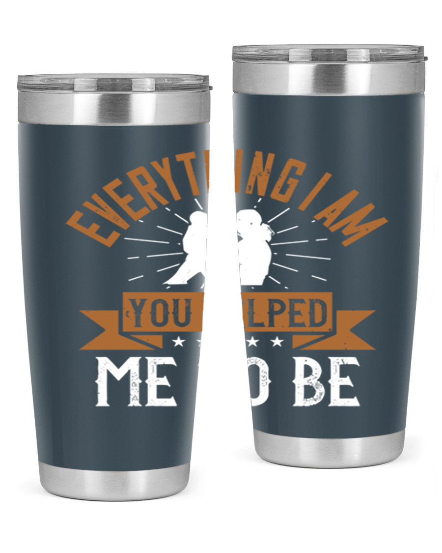Everything I Am You Helped Me to Be tumbler, 20oz and 30oz options, double wall vacuum stainless steel with copper lining, perfect for hot and cold beverages.