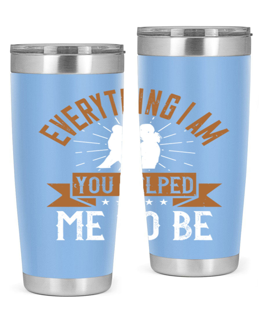 Everything I Am You Helped Me to Be tumbler, 20oz and 30oz options, double wall vacuum stainless steel with copper lining, perfect for hot and cold beverages.