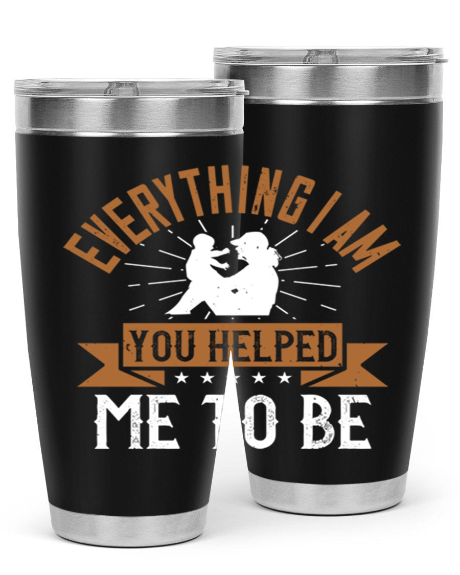 Everything I Am You Helped Me to Be tumbler, 20oz and 30oz options, double wall vacuum stainless steel with copper lining, perfect for hot and cold beverages.