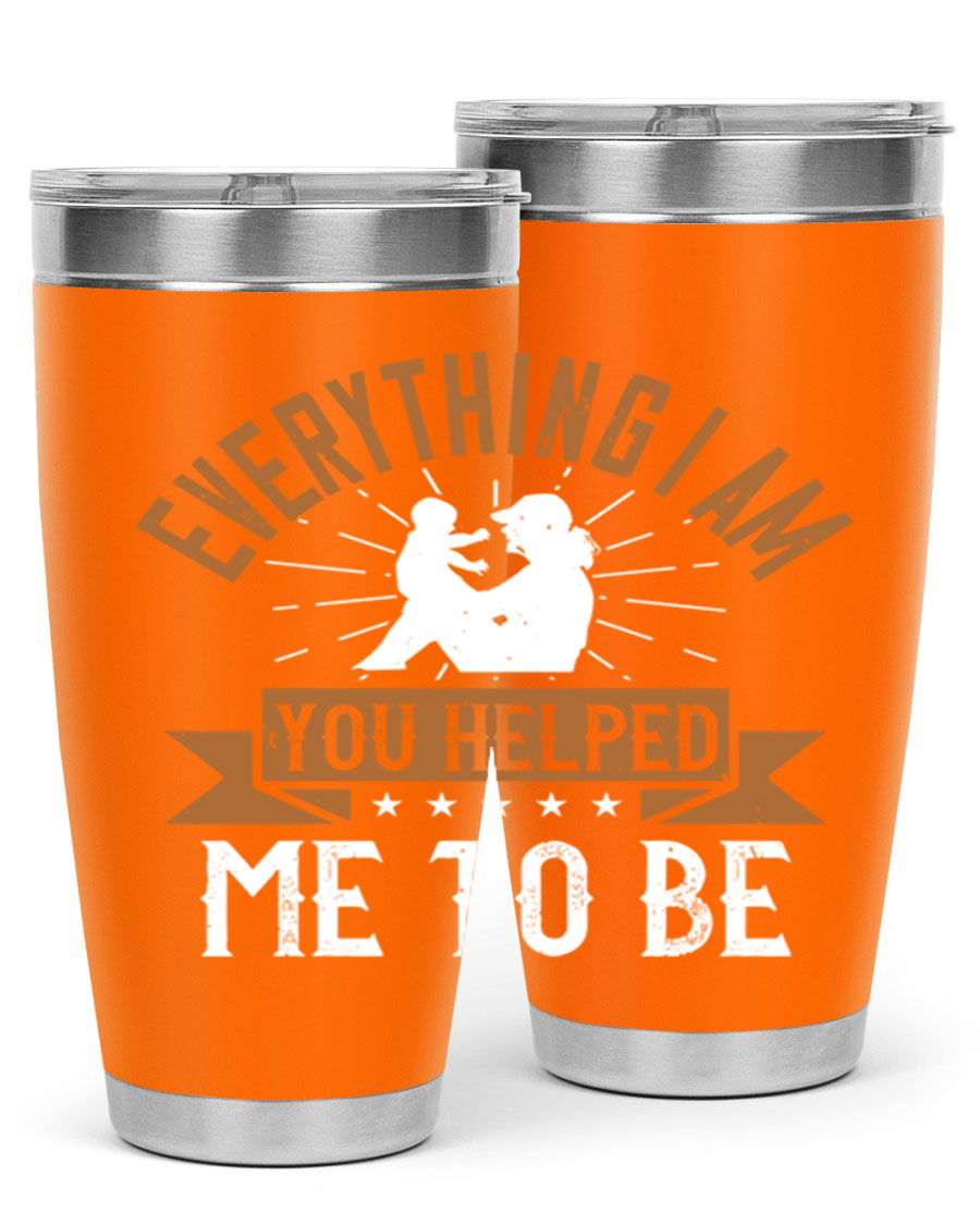Everything I Am You Helped Me to Be tumbler, 20oz and 30oz options, double wall vacuum stainless steel with copper lining, perfect for hot and cold beverages.