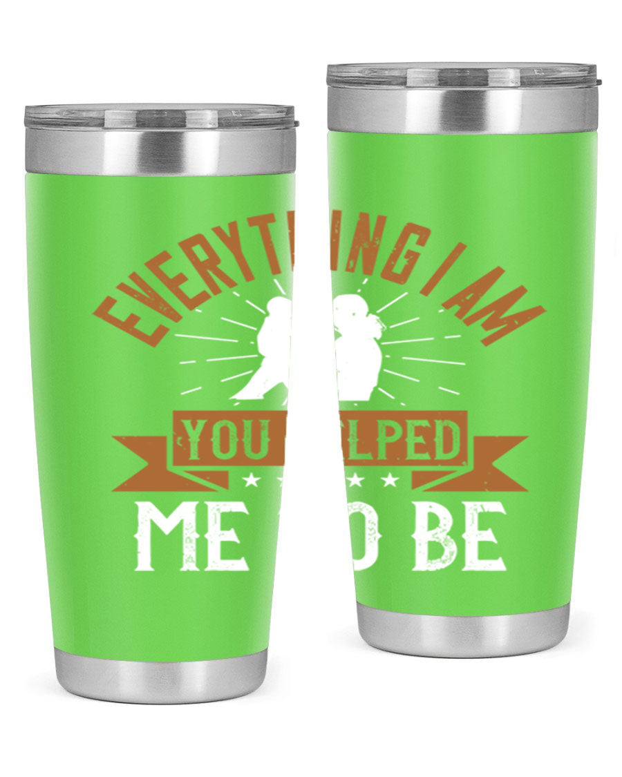Everything I Am You Helped Me to Be tumbler, 20oz and 30oz options, double wall vacuum stainless steel with copper lining, perfect for hot and cold beverages.