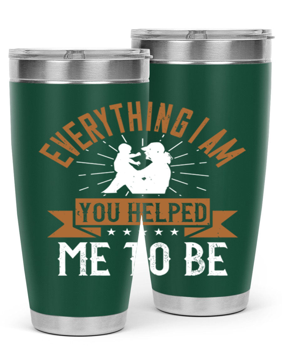 Everything I Am You Helped Me to Be tumbler, 20oz and 30oz options, double wall vacuum stainless steel with copper lining, perfect for hot and cold beverages.