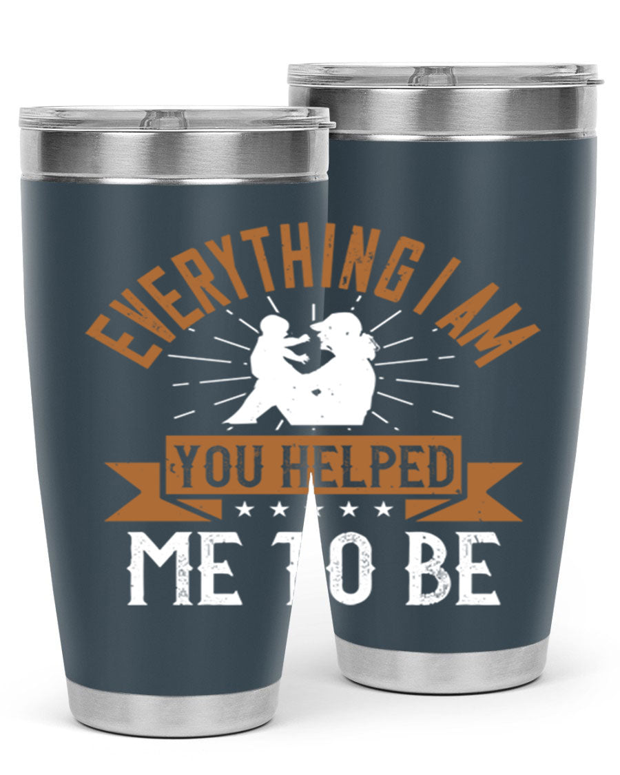 Everything I Am You Helped Me to Be tumbler, 20oz and 30oz options, double wall vacuum stainless steel with copper lining, perfect for hot and cold beverages.