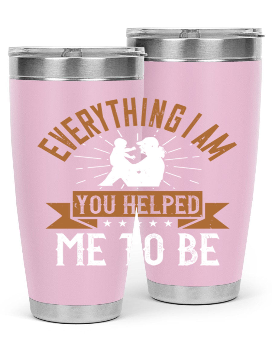 Everything I Am You Helped Me to Be tumbler, 20oz and 30oz options, double wall vacuum stainless steel with copper lining, perfect for hot and cold beverages.
