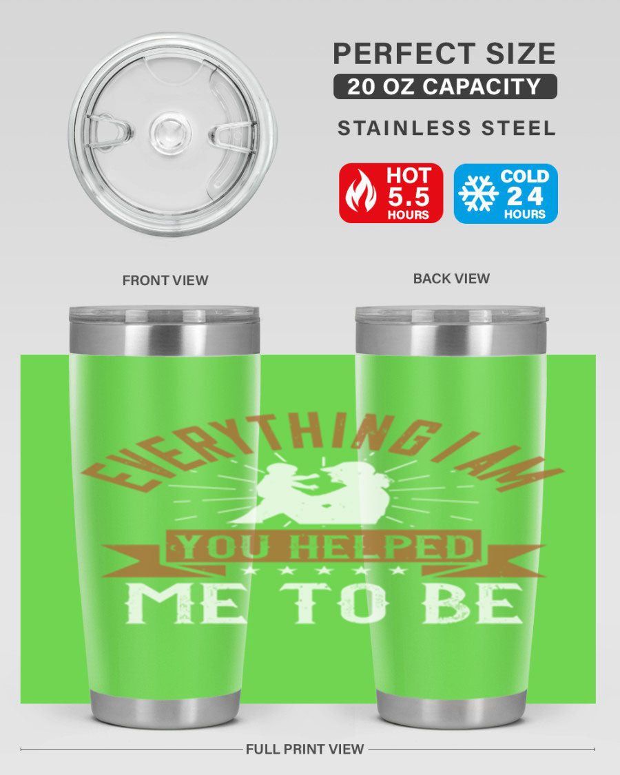 Everything I Am You Helped Me to Be tumbler, 20oz and 30oz options, double wall vacuum stainless steel with copper lining, perfect for hot and cold beverages.